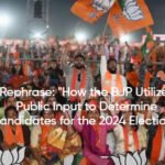 Rephrase: “How the BJP Utilizes Public Input to Determine Candidates for the 2024 Elections”